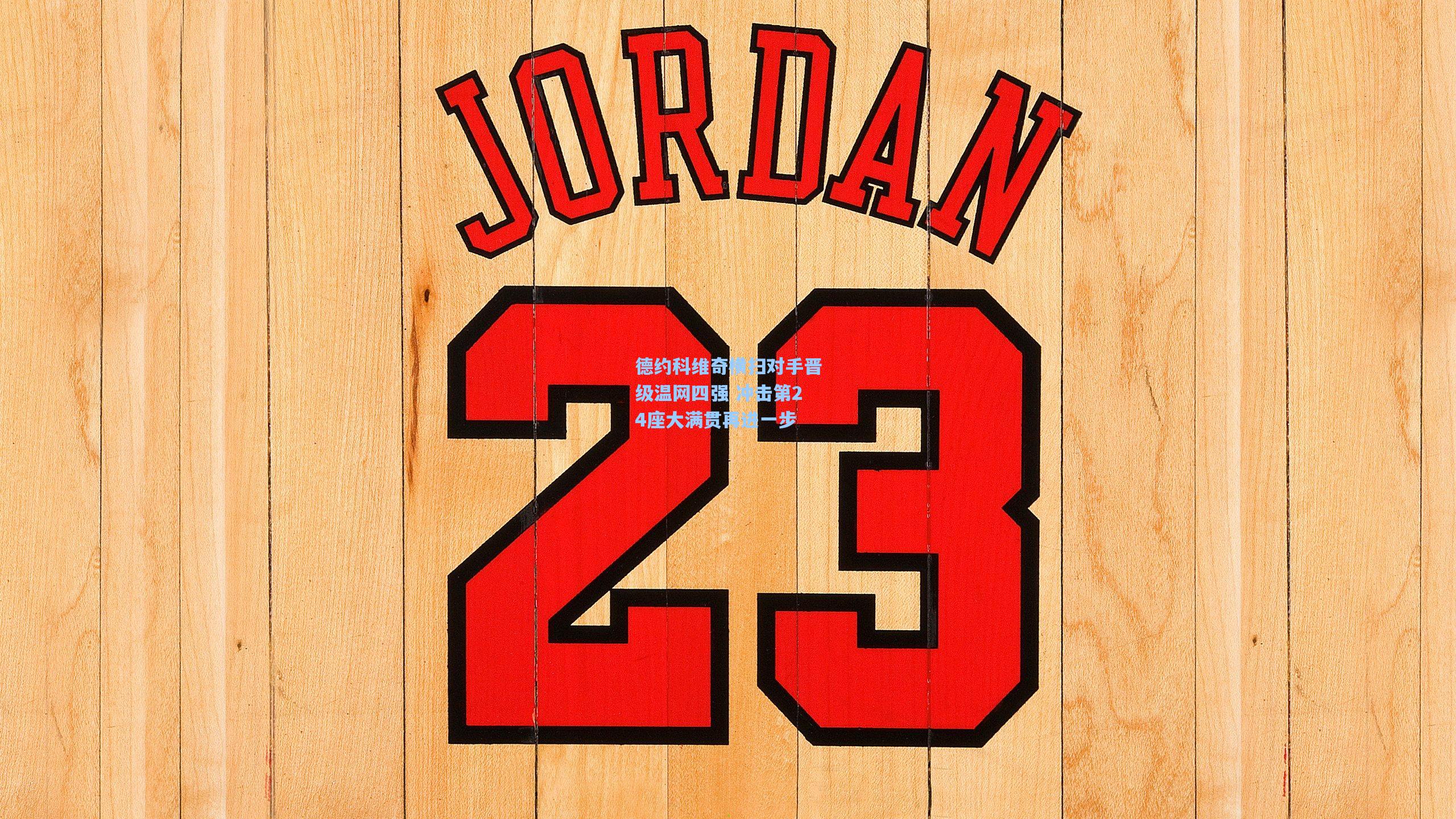 德约科维奇横扫对手晋级温网四强 冲击第24座大满贯再进一步