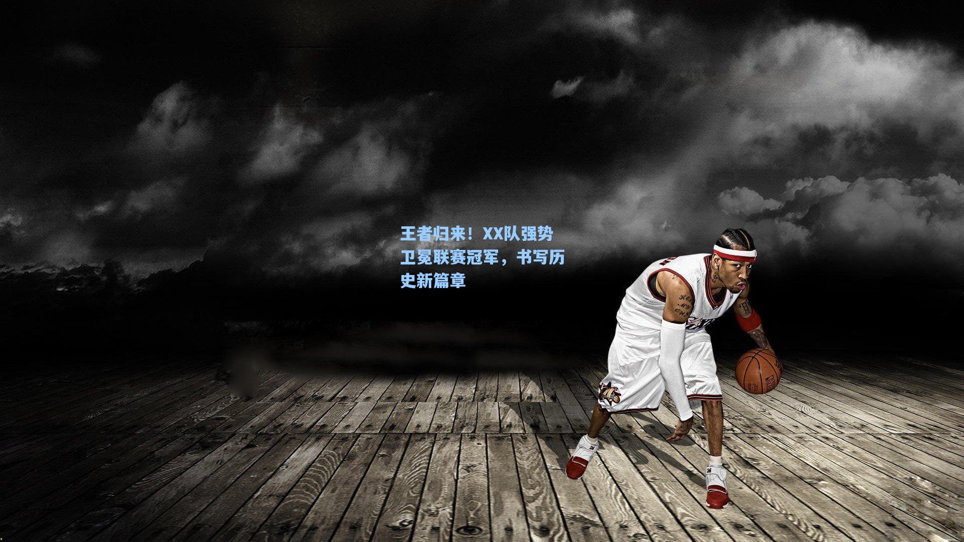 王者归来！XX队强势卫冕联赛冠军，书写历史新篇章