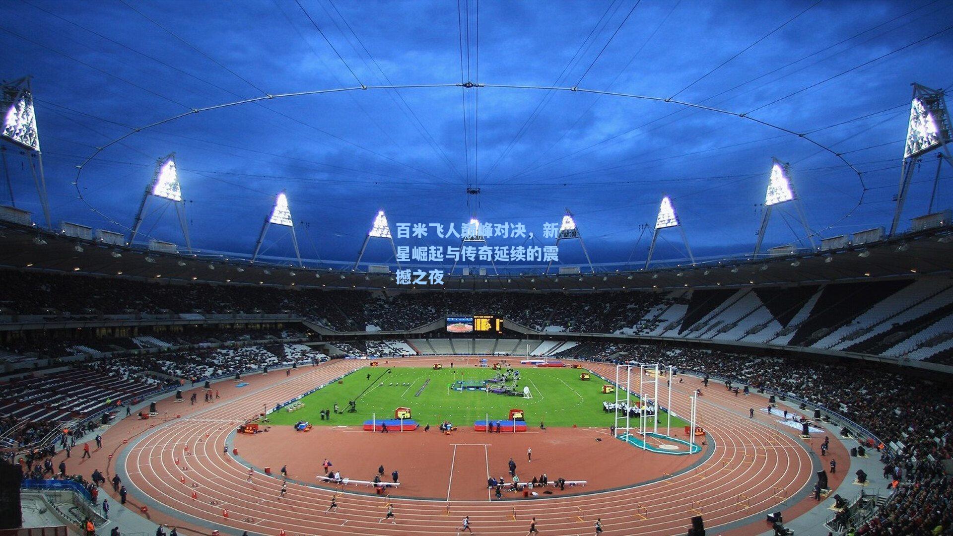 百米飞人巅峰对决，新星崛起与传奇延续的震撼之夜