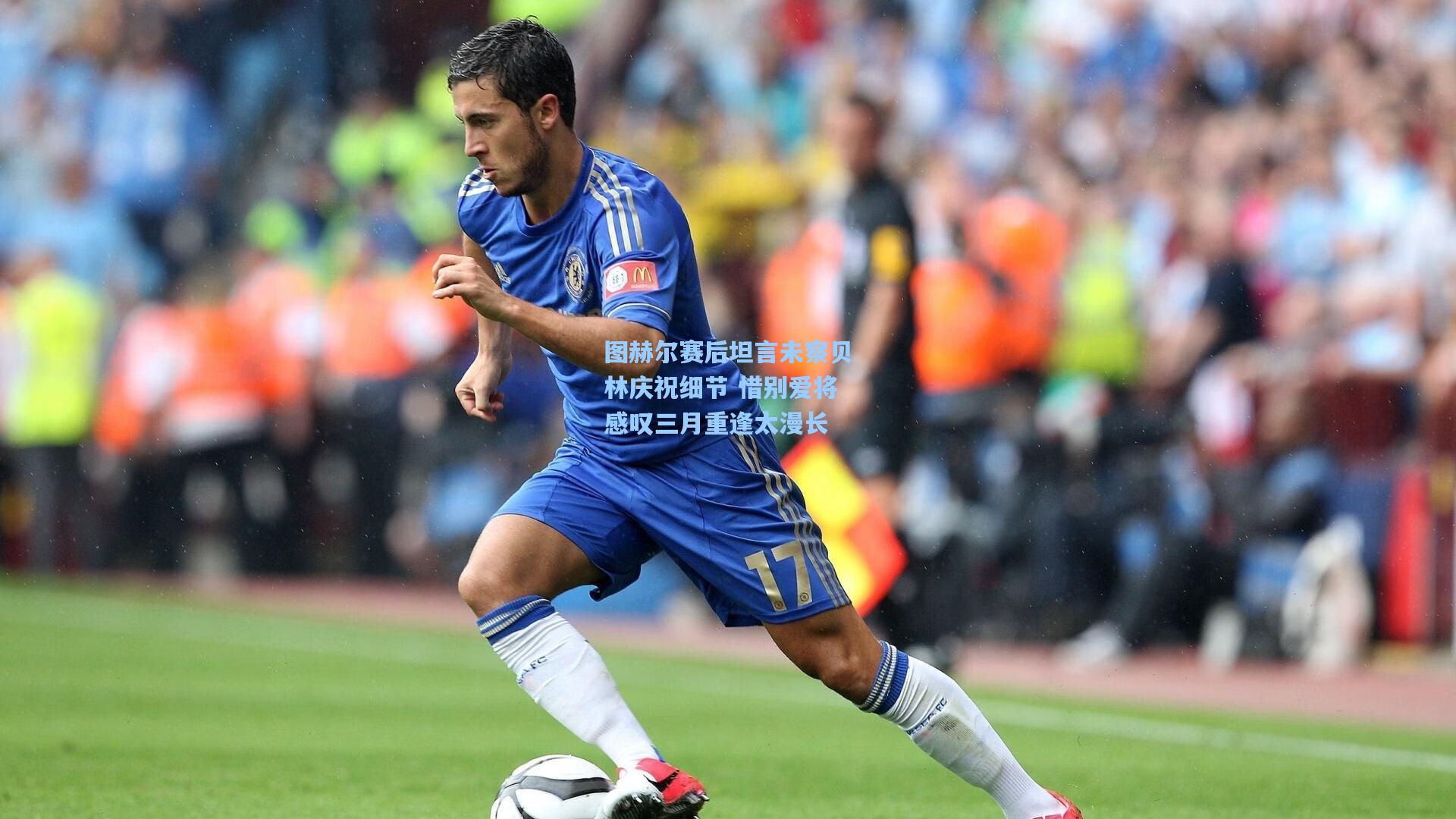开云app-图赫尔赛后坦言未察贝林庆祝细节 惜别爱将感叹三月重逢太漫长